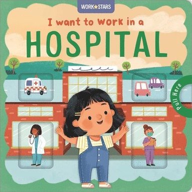 Igloobooks, Rose Harkness - I Want to Work in a Hospital: A Little Career Book for Kids, with Sliding Tabs to Pull, Kartonnage