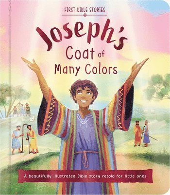 First Bible Stories: Joseph's Coat of Many Colors: A Beautifully Illustrated Bible Story Retold for Little Ones