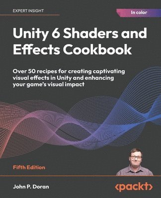John P. Doran - Unity 6 Shaders and Effects Cookbook, Häftad