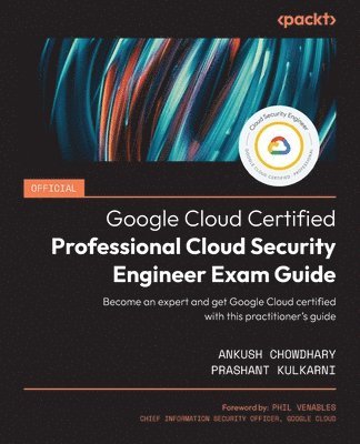 Ankush Chowdhary, Prashant Kulkarni - Official Google Cloud Certified Professional Cloud Security Engineer Exam Guide, Häftad
