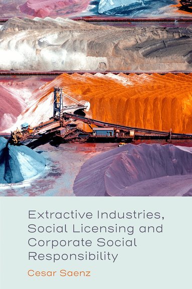 Cesar Saenz - Extractive Industries, Social Licensing and Corporate Social Responsibility, Inbunden
