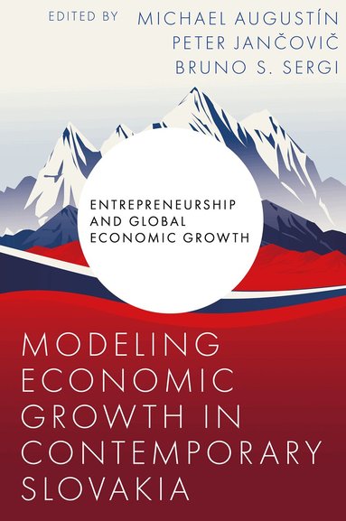 Michael Augustin, Peter Jančovič, Bruno S. Sergi - Modeling Economic Growth in Contemporary Slovakia, Inbunden