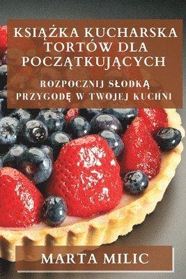 bokomslag Ksi&#261;&#380;ka Kucharska Tortw dla Pocz&#261;tkuj&#261;cych