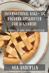 bokomslag International Kage- og Bagværk Opskrifter for Begyndere