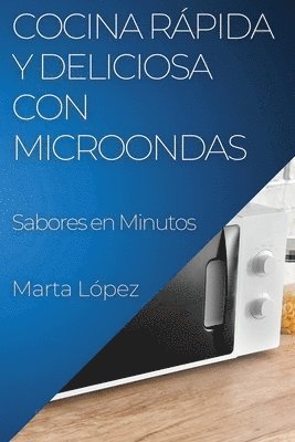 Marta López - Cocina Rápida y Deliciosa con Microondas, Häftad