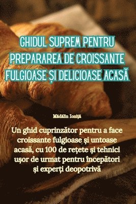 bokomslag Ghidul suprem pentru prepararea de croissante fulgioase &#537;i delicioase acas&#259;