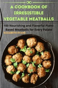 bokomslag A Cookbook of Irresistible Vegetable Meatballs