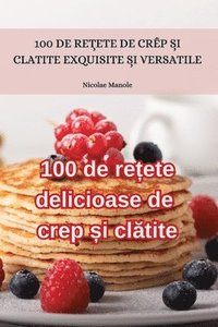 bokomslag 100 de re?ete delicioase de crep ?i cl?tite