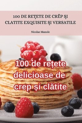 bokomslag 100 de re?ete delicioase de crep ?i cl?tite