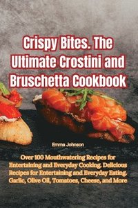 bokomslag Crispy Bites. The Ultimate Crostini and Bruschetta Cookbook