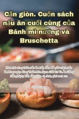 Thành Trọng, Thành Tr&#7885;ng, Thành Tr¿ng - Cắn giòn. Cuốn sách nấu ăn cuối cùng của Bánh mì nướng và Bruschetta, Häftad