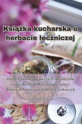 bokomslag Ksi??ka kucharska o herbacie leczniczej
