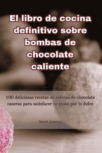 bokomslag El libro de cocina definitivo sobre bombas de chocolate caliente