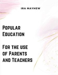 bokomslag Popular Education - For the use of Parents and Teachers