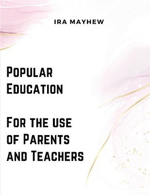 bokomslag Popular Education - For the use of Parents and Teachers