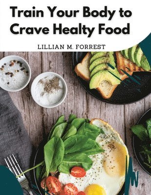 Train Your Body to Crave Healty Food 1