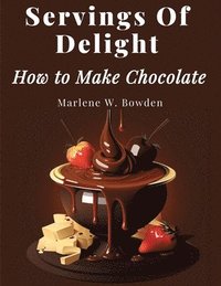 bokomslag Servings Of Delight - How to Make Chocolate