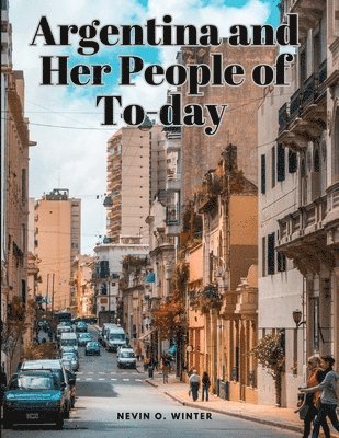 Argentina and Her People of To-day 1