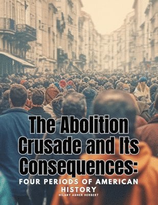 bokomslag The Abolition Crusade and Its Consequences