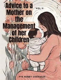 bokomslag Advice to a Mother on the Management of her Children, Vol. II