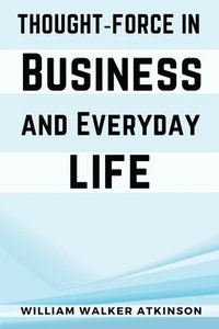 bokomslag Thought-Force In Business and Everyday Life