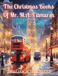 bokomslag The Christmas Books Of Mr. M.A. Titmarsh