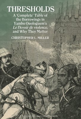 Christopher L. Miller - Thresholds: A ‘Complete’ Table of the Borrowings in Yambo Ouologuem’s Le Devoir de violence, and Why They Matter, Häftad