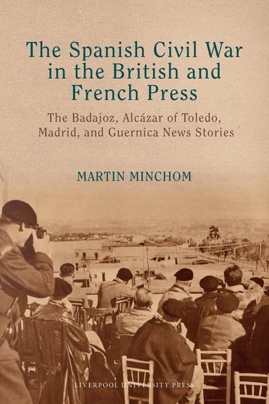 Martin Minchom - Spanish Civil War in the British and French Press, Inbunden