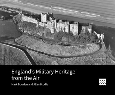 Mark Bowden, Allan Brodie - England’s Military Heritage from the Air, Inbunden