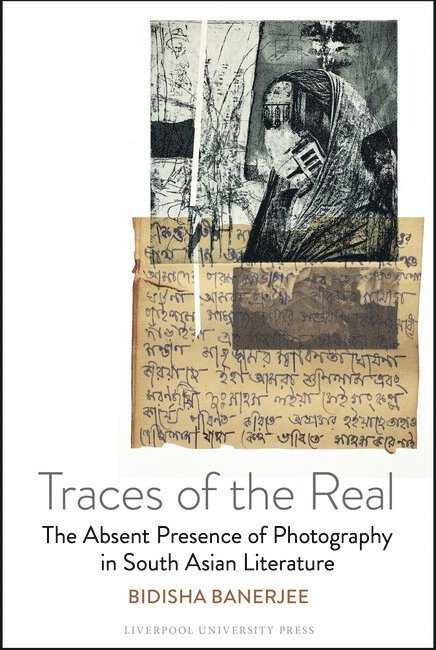 Bidisha Banerjee - Traces of the Real: The Absent Presence of Photography in South Asian Literature, Inbunden