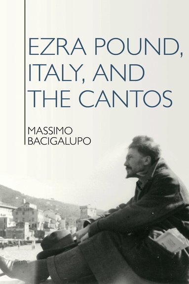 Massimo Bacigalupo - Ezra Pound, Italy, and the Cantos, Häftad