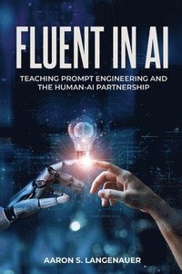 bokomslag Fluent in AI: Teaching Prompt Engineering and the Human-AI Partnership