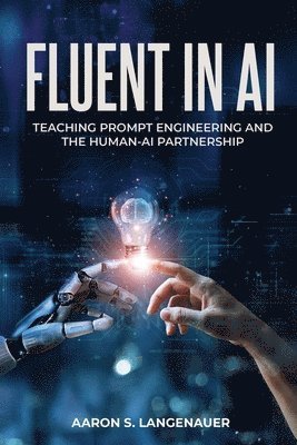 bokomslag Fluent in AI: Teaching Prompt Engineering and the Human-AI Partnership