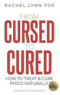 bokomslag From Cursed to Cured: How to Treat & Cure PMDD Naturally