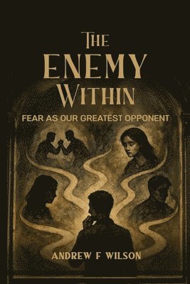 bokomslag The Enemy Within: Fear as Our Greatest Opponent