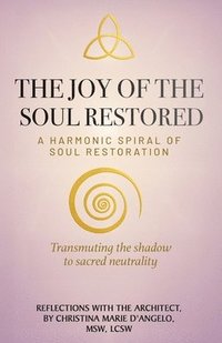 bokomslag The Joy of the Soul Restored: A Harmonic Spiral of Soul Restoration