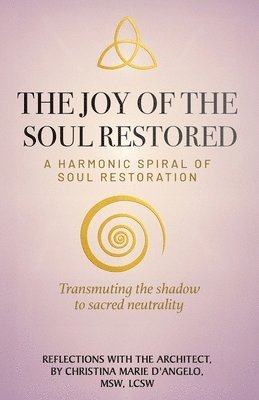 bokomslag The Joy of the Soul Restored: A Harmonic Spiral of Soul Restoration
