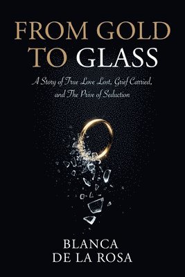 From Gold to Glass: A story of true love lost, Grief carried, and the price of seduction