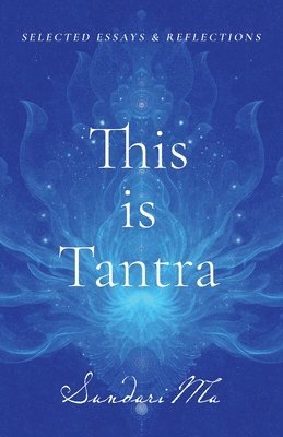 This is Tantra: Selected Essays & Reflections