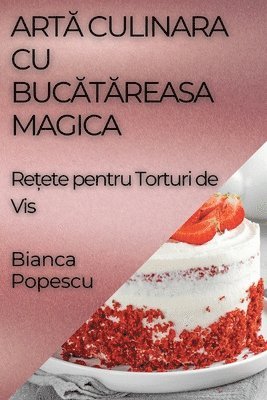 Bianca Popescu - Artă Culinara Cu Bucătăreasa Magica, Häftad