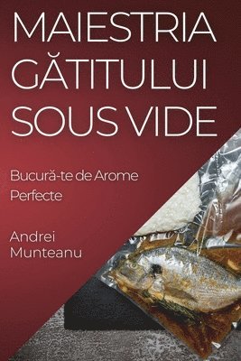 Andrei Munteanu - Maiestria Gătitului Sous Vide, Häftad