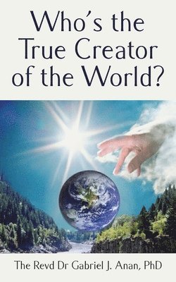 Revd Gabriel J Anan - Who's the True Creator of the World?, Häftad