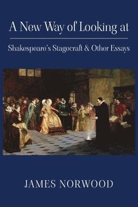 bokomslag A New Way of Looking at Shakespeare's Stagecraft & Other Essays