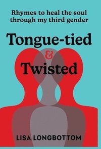 bokomslag Tongue-tied & Twisted: Rhymes to Heal the Soul Through My Third Gender