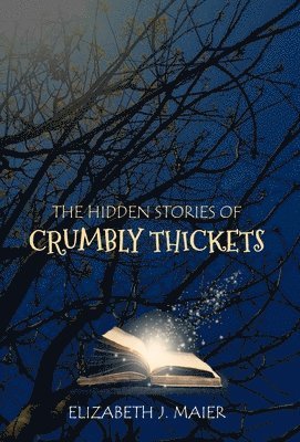 Elizabeth J Maier - Hidden Stories of Crumbly Thickets, Inbunden
