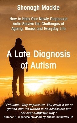 bokomslag A Late Diagnosis of Autism: How to Help Your Newly Diagnosed Autie Survive the Challenges of Ageing, Illness and Everyday Life