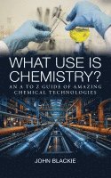 bokomslag What Use is Chemistry?: An A to Z Guide of Amazing Chemical Technologies