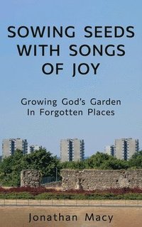 bokomslag Sowing Seeds with Songs of Joy: Growing God's Garden In Forgotten Places
