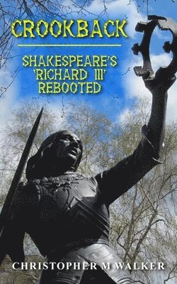 Crookback: Shakespeare's 'Richard III' Rebooted (Revised second edition)
