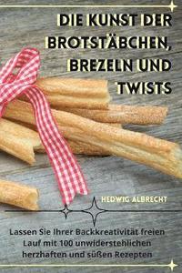 bokomslag Die Kunst Der Brotstbchen, Brezeln Und Twists